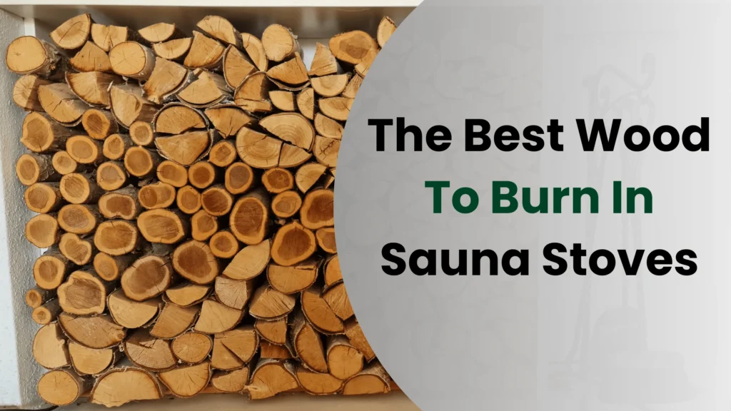 The Best Wood To Burn In Your Sauna Stove